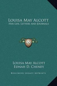 Cover image for Louisa May Alcott: Her Life, Letters and Journals