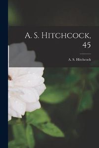 Cover image for A. S. Hitchcock, 45