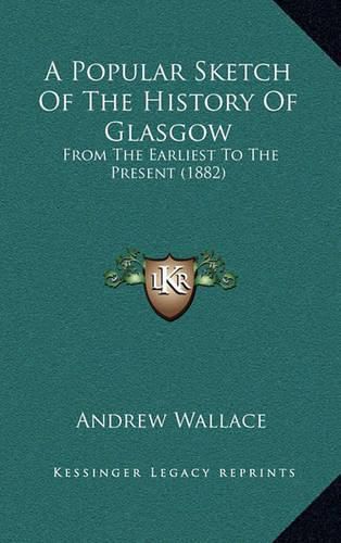 Cover image for A Popular Sketch of the History of Glasgow: From the Earliest to the Present (1882)