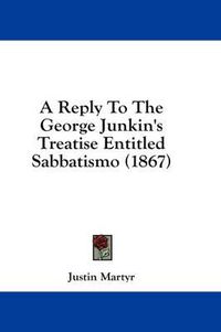 Cover image for A Reply to the George Junkin's Treatise Entitled Sabbatismo (1867)