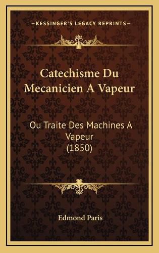 Cover image for Catechisme Du Mecanicien a Vapeur: Ou Traite Des Machines a Vapeur (1850)