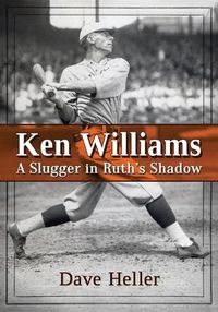 Cover image for Ken Williams: A Slugger in Ruth's Shadow