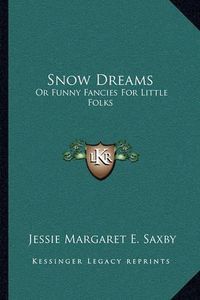 Cover image for Snow Dreams: Or Funny Fancies for Little Folks