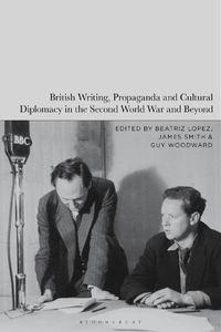 Cover image for British Writing, Propaganda and Cultural Diplomacy in the Second World War and Beyond