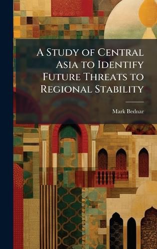 Cover image for A Study of Central Asia to Identify Future Threats to Regional Stability