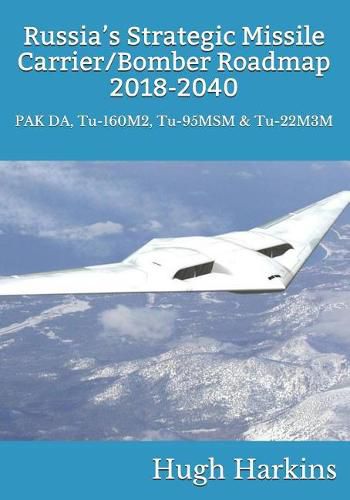 Russia's Strategic Missile Carrier/Bomber Roadmap, 2018-2040: PAK DA, Tu-160M2, Tu-95MSM & Tu-22M3M