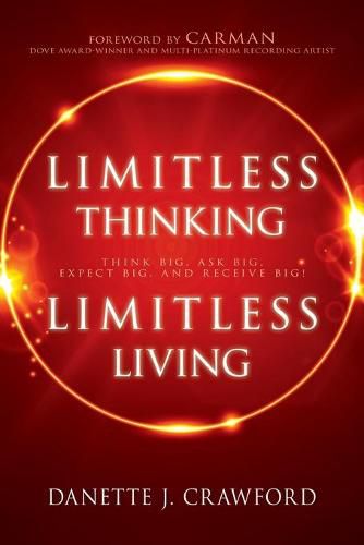 Cover image for Limitless Thinking, Limitless Living: Think Big, Ask Big, Expect Big, and Receive Big!