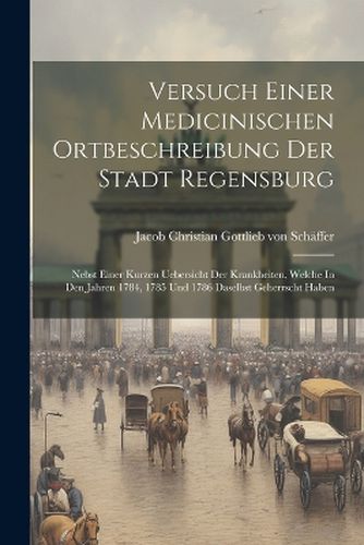 Cover image for Versuch Einer Medicinischen Ortbeschreibung Der Stadt Regensburg