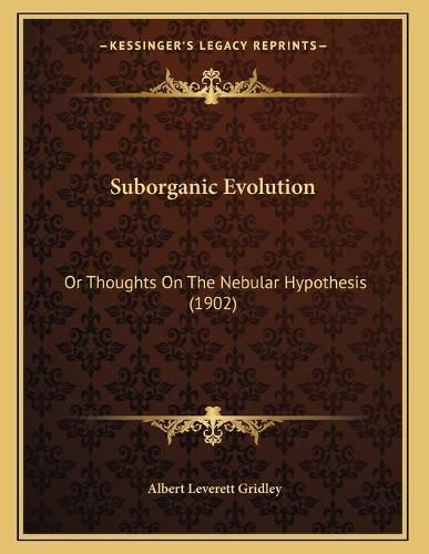 Cover image for Suborganic Evolution: Or Thoughts on the Nebular Hypothesis (1902)