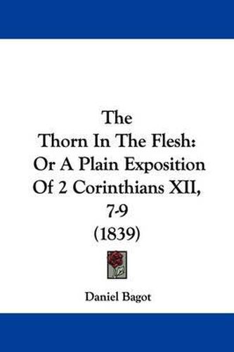 Cover image for The Thorn In The Flesh: Or A Plain Exposition Of 2 Corinthians XII, 7-9 (1839)