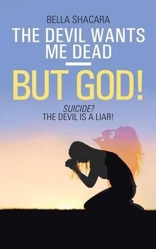 Cover image for The Devil Wants Me Dead-But God!: Suicide? The Devil Is a Liar!