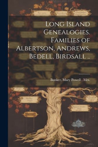 Long Island Genealogies. Families of Albertson, Andrews, Bedell, Birdsall ..