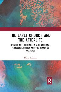 Cover image for The Early Church and the Afterlife: Post-death existence in Athenagoras, Tertullian, Origen and the Letter to Rheginos