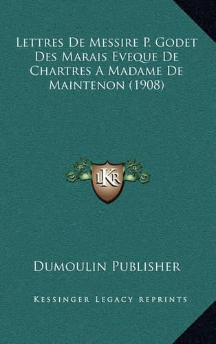 Cover image for Lettres de Messire P. Godet Des Marais Eveque de Chartres a Madame de Maintenon (1908)