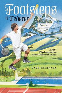 Cover image for Footsteps of Federer: A Fan's Pilgrimage Across 7 Swiss Cantons in 10 Acts