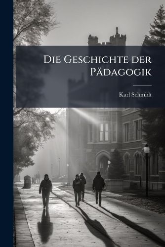 Cover image for Die Geschichte Der P Dagogik in Weltgeschichtlicher Entwicklung Und Im Organischen Zusammenhange Mit Dem Culturleben Der V Lker, Volume 4...