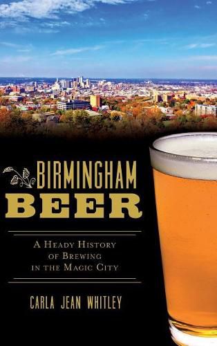 Cover image for Birmingham Beer: A Heady History of Brewing in the Magic City