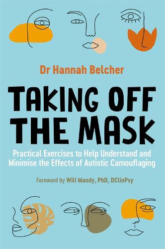 Cover image for Taking Off the Mask: Practical Exercises to Help Understand and Minimise the Effects of Autistic Camouflaging