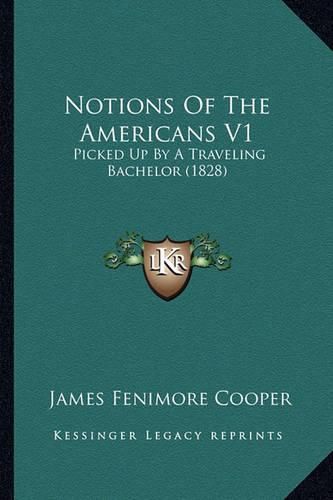 Cover image for Notions of the Americans V1 Notions of the Americans V1: Picked Up by a Traveling Bachelor (1828) Picked Up by a Traveling Bachelor (1828)