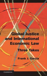 Cover image for Global Justice and International Economic Law: Three Takes