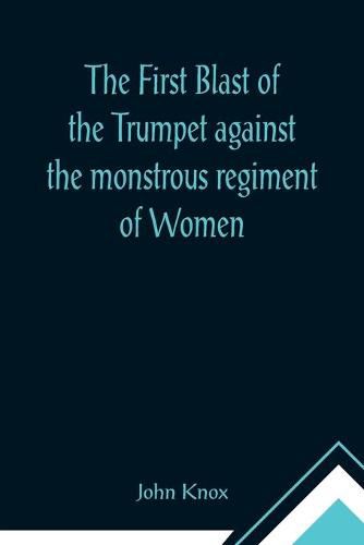 Cover image for The First Blast of the Trumpet against the monstrous regiment of Women