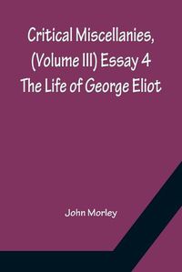 Cover image for Critical Miscellanies, (Volume III) Essay 4: The Life of George Eliot