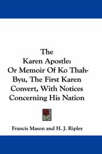 Cover image for The Karen Apostle: Or Memoir of Ko Thah-Byu, the First Karen Convert, with Notices Concerning His Nation