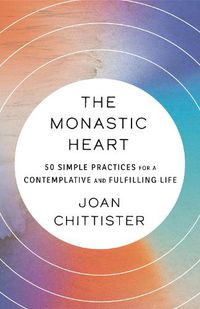 Cover image for The Monastic Heart: 50 Simple Practices for a Contemplative and Fulfilling Life