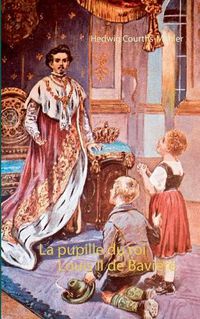 Cover image for La pupille du roi Louis II de Baviere