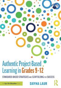 Cover image for Authentic Project-Based Learning in Grades 9-12: Standards-Based Strategies and Scaffolding for Success