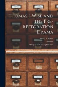 Cover image for Thomas J. Wise and the Pre-restoration Drama: a Study in Theft and Sophistication