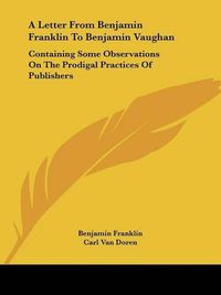 Cover image for A Letter from Benjamin Franklin to Benjamin Vaughan: Containing Some Observations on the Prodigal Practices of Publishers