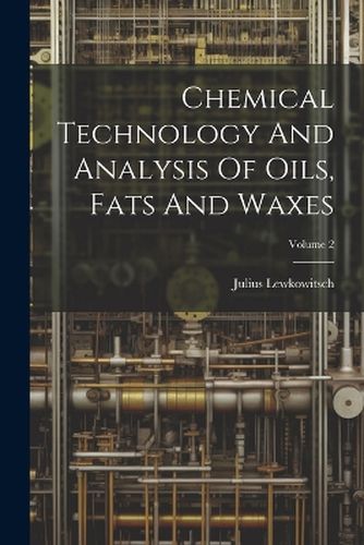 Cover image for Chemical Technology And Analysis Of Oils, Fats And Waxes; Volume 2