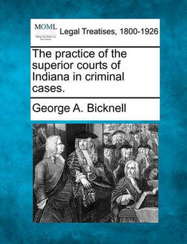 Cover image for The Practice of the Superior Courts of Indiana in Criminal Cases.