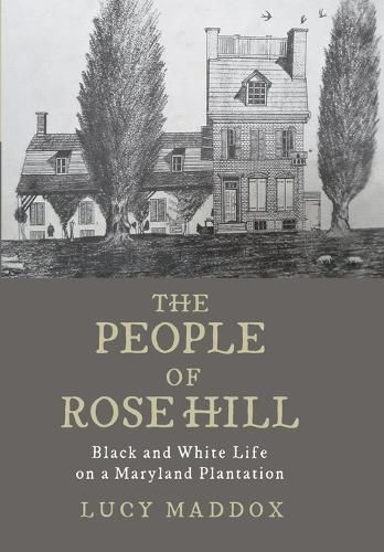 The People of Rose Hill: Black and White Life on a Maryland Plantation