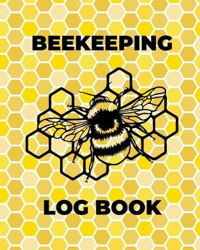 Beekeeping Log Book: Beekeepers Journal and Log, Honeybee Notebook, Beehive Inspection, Backyard Apiary, Beekeeper Gift