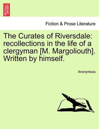 Cover image for The Curates of Riversdale: Recollections in the Life of a Clergyman [M. Margoliouth]. Written by Himself.