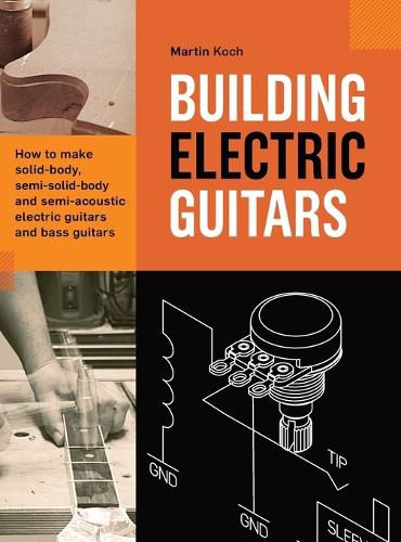 Cover image for Building Electric Guitars: How to make solid-body, semi-solid-body and semi-acoustic electric guitars and bass guitars