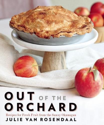 Cover image for Out of the Orchard: Recipes for Fresh Fruit from the Sunny Okanagan