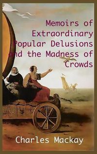 Cover image for MEMOIRS OF EXTRAORDINARY POPULAR DELUSIONS AND THE Madness of Crowds.: Unabridged and Illustrated Edition