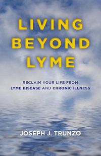 Cover image for Living Beyond Lyme: Reclaim Your Life From Lyme Disease and Chronic Illness