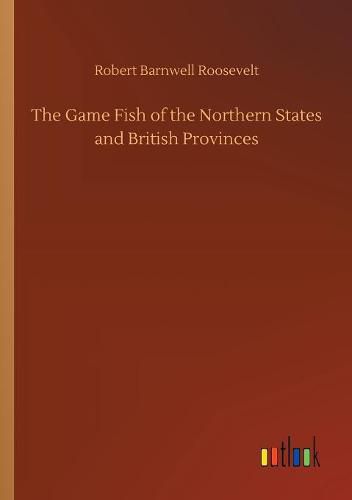 The Game Fish of the Northern States and British Provinces