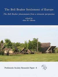 Cover image for Bell Beaker Settlement of Europe: The Bell Beaker Phenomenon from a Domestic Perspective