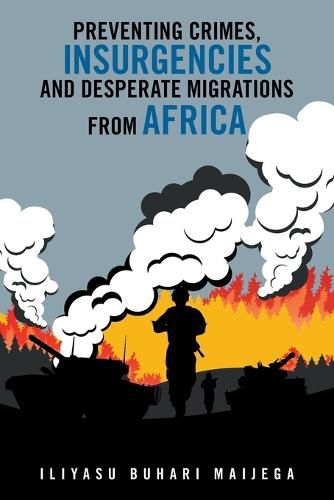 Cover image for Preventing Crimes, Insurgencies and Desperate Migrations from Africa