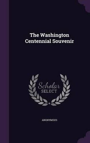 Cover image for The Washington Centennial Souvenir