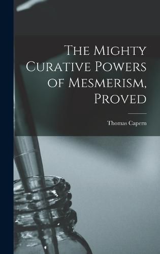 Cover image for The Mighty Curative Powers of Mesmerism, Proved