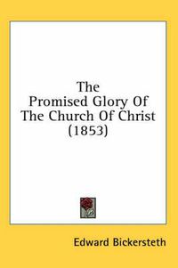 Cover image for The Promised Glory of the Church of Christ (1853)