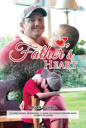 Cover image for Father's Heart: A Loving Father, Determined to Guide His Cancer-Stricken Son's Journey to a Cure