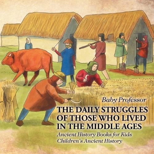 Cover image for The Daily Struggles of Those Who Lived in the Middle Ages - Ancient History Books for Kids Children's Ancient History