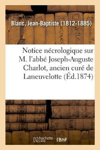 Cover image for Notice Necrologique Sur M. l'Abbe Joseph-Auguste Charlot, Ancien Cure de Laneuvelotte